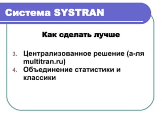 Система  SYSTRAN Как сделать лучше Централизованное решение (а-ля  multitran.ru ) Объединение статистики и классики 