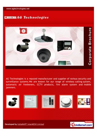 AG Technologies is a reputed manufacturer and supplier of various security and
surveillance systems.We are known for our range of wireless calling system,
automatic air fresheners, CCTV products, fire alarm system and mobile
jammers.
 