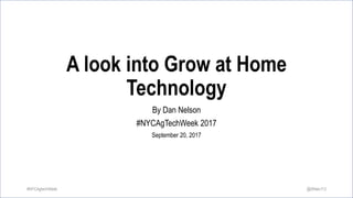 @DNels113
A look into Grow at Home
Technology
By Dan Nelson
#NYCAgTechWeek 2017
September 20, 2017
#NYCAgtechWeek
 