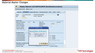 15
© 2016 AG Technologies All rights reserved
SEI-CMMi SE/SW Level 5 - ISO 9001:2008 - ISO/IEC 27001:2005
Material Master Changes
 