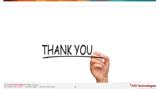 28
© 2016 AG Technologies All rights reserved
SEI-CMMi SE/SW Level 5 - ISO 9001:2008 - ISO/IEC 27001:2005
 