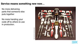 No more delivering
parts that someone else
puts together
No more handing your
code off to others to use
in production.
https://www.flickr.com/photos/pmiaki/
 