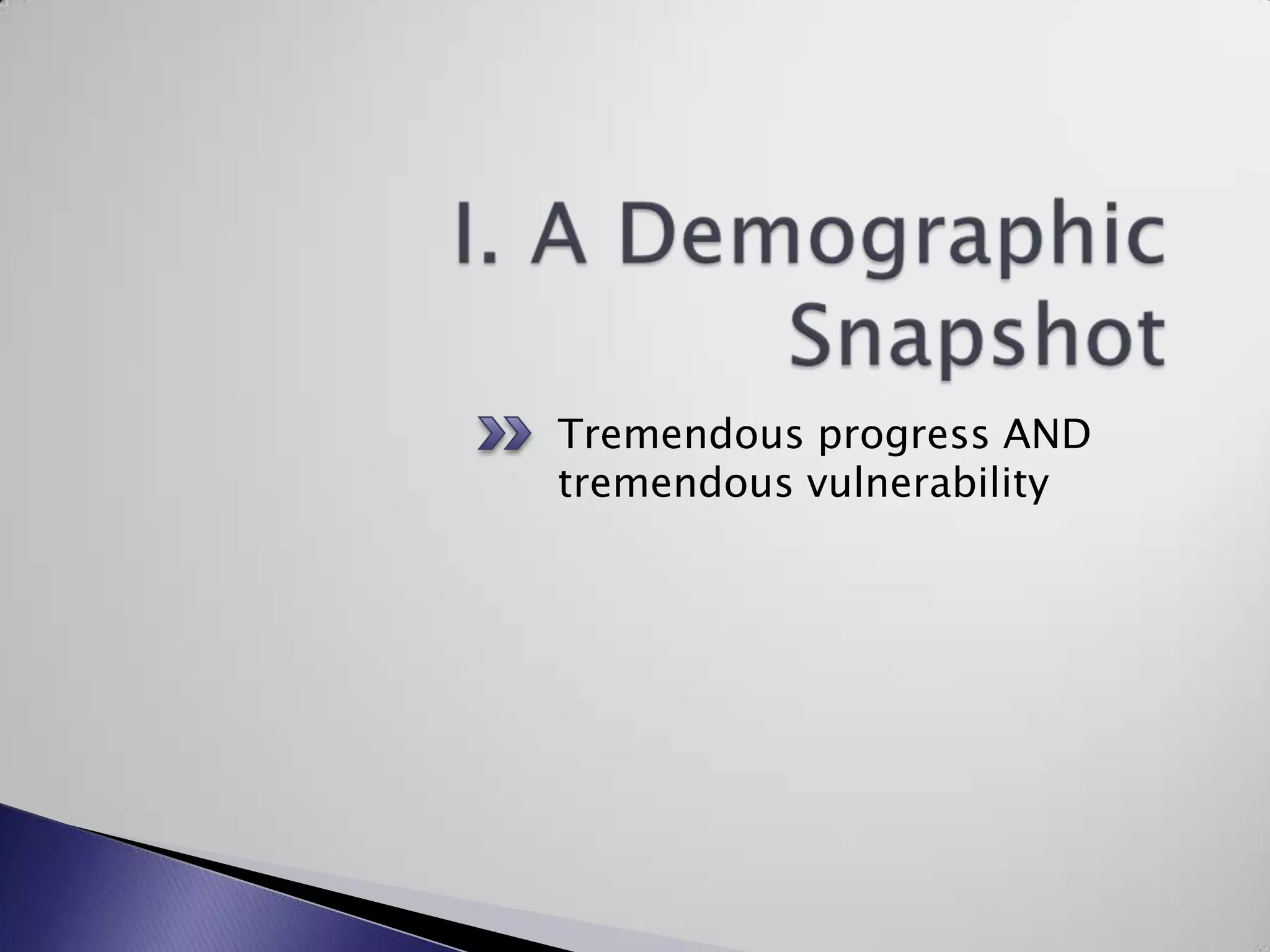 I. A Demographic SnapshotTremendous progress AND tremendous vulnerability