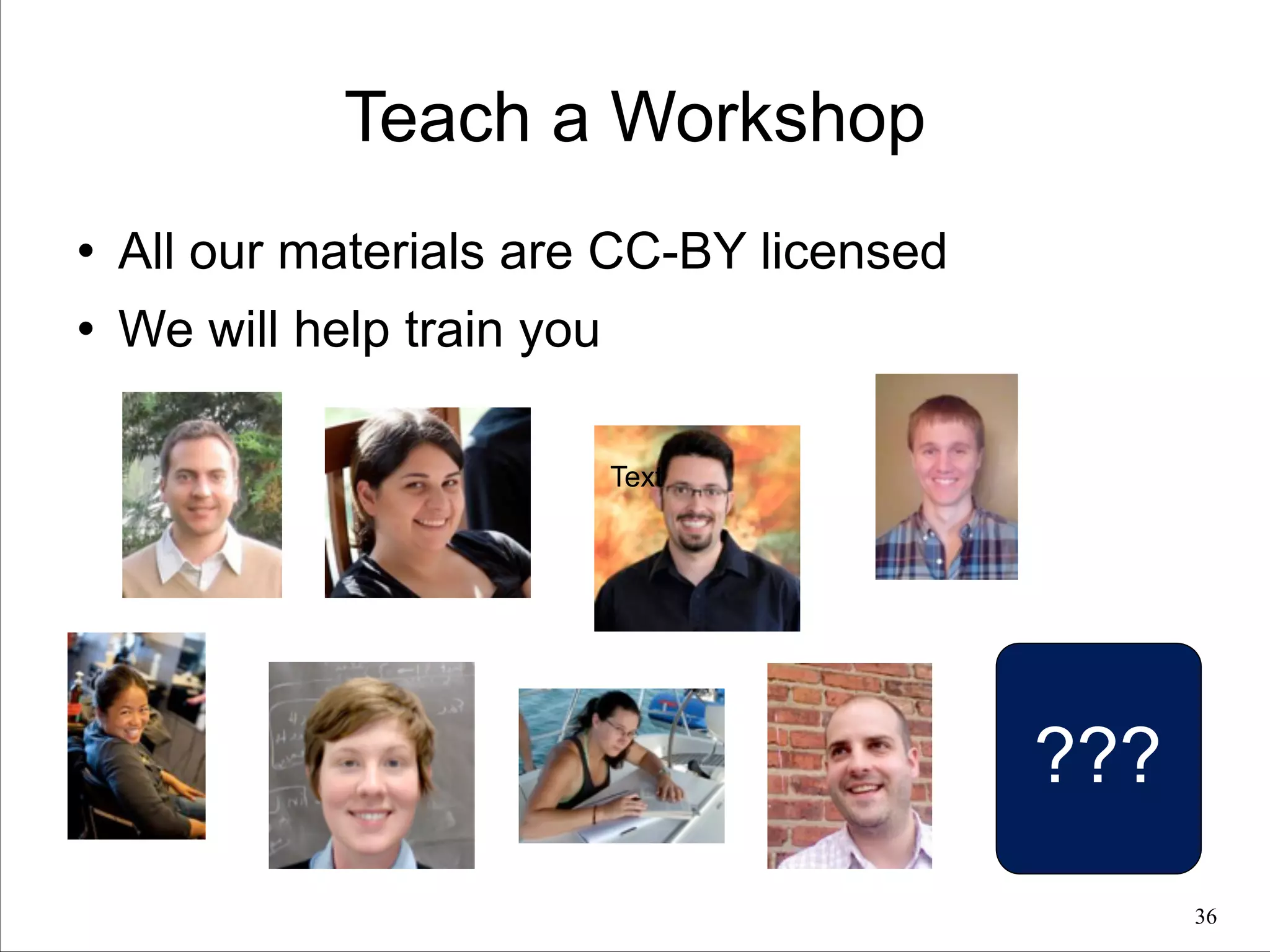 Teach a Workshop
l

All our materials are CC-BY licensed

l

We will help train you
Text

???
!36

 