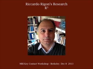Riccardo Rigon’s Research
R3

MRI Key Contact Workshop - Berkeley Dec 8 2013

 