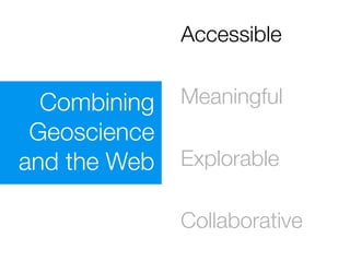 Accessible


  Combining   Meaningful
 Geoscience
and the Web   Explorable

              Collaborative
 