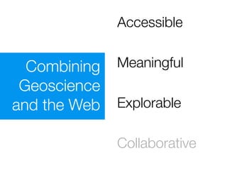 Accessible


  Combining   Meaningful
 Geoscience
and the Web   Explorable

              Collaborative
 