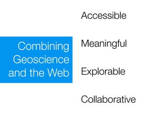 Accessible


  Combining   Meaningful
 Geoscience
and the Web   Explorable

              Collaborative
 