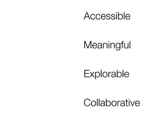 Accessible

Meaningful

Explorable

Collaborative
 