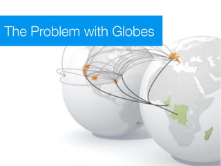 The Problem with Globes
 