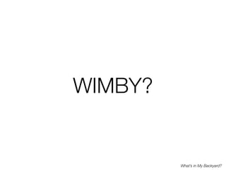 WIMBY?


         What’s in My Backyard?
 