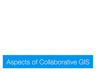 Aspects of Collaborative GIS
 
