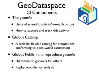 GeoDataspace
CI Components
• The geounits
• Units of scientiﬁc activity/research output
• How to capture and track this ac...