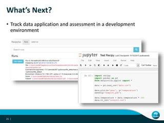What’s Next?
• Track data application and assessment in a development
environment
21 |
 