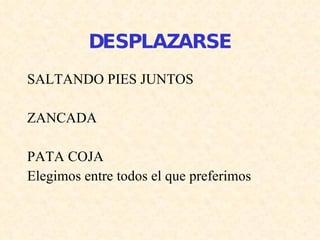 DESPLAZARSE SALTANDO PIES JUNTOS ZANCADA PATA COJA Elegimos entre todos el que preferimos 
