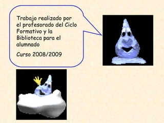 Trabajo realizado por el profesorado del Ciclo Formativo y la Biblioteca para el alumnado  Curso 2008/2009 