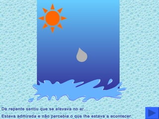 De repente sentiu que se elevava no ar… Estava admirada e não percebia o que lhe estava a acontecer. 