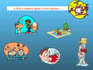 A ÁGUA também ajuda a evitar doenças… 