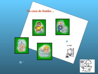 Na casa de banho… 