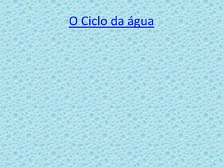 O Ciclo da água