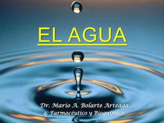 EL AGUA


Dr. Mario A. Bolarte Arteaga
 q. Farmacéutico y Bioquímico
 