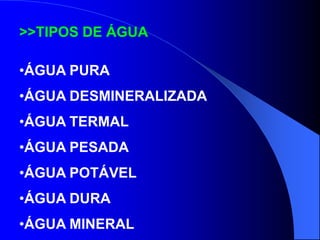 >>TIPOS DE ÁGUAÁGUA PURA
