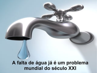A falta de água já é um problema mundial do século XXI 