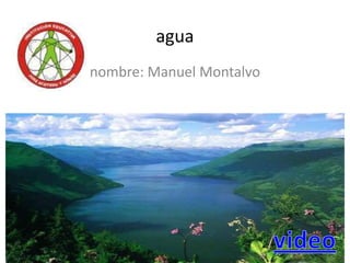 agua nombre: Manuel Montalvo video 