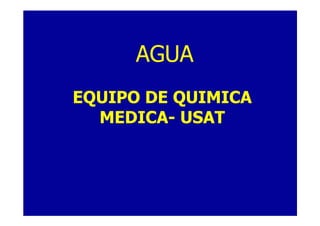AGUA
EQUIPO DE QUIMICA
  MEDICA- USAT
 