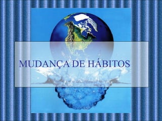 MUDANÇA DE HÁBITOS
 