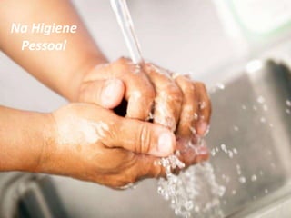 Na Higiene
 Pessoal
 
