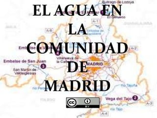 EL AGUA EN
     LA
COMUNIDAD
     DE
  MADRID
 