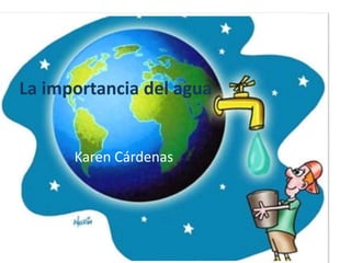 La importancia del agua
Karen Cárdenas
 
