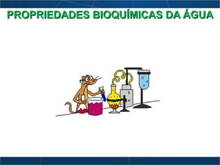 PROPRIEDADES BIOQUÍMICAS DA ÁGUAPROPRIEDADES BIOQUÍMICAS DA ÁGUA
 
