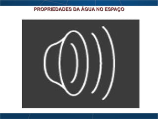 PROPRIEDADES DA ÁGUA NO ESPAÇOPROPRIEDADES DA ÁGUA NO ESPAÇO
 