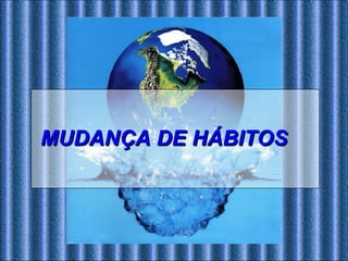 MUDANÇA DE HÁBITOS 