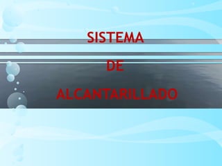 SISTEMA
DE
ALCANTARILLADO
 