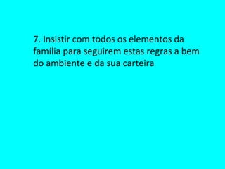 7. Insistir com todos os elementos da família para seguirem estas regras a bem do ambiente e da sua carteira 