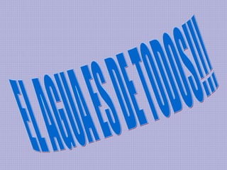 EL AGUA ES DE TODOS!!! 