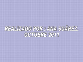 REALIZADO POR : ANA SUÁREZ. OCTUBRE 2011 