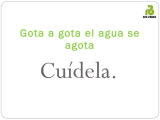 Cuídela. Gota a gota el agua se agota 