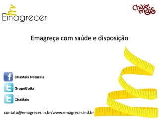 Emagreça com saúde e disposição




     ChaMais Naturais


     GrupoBotta


     ChaMais


contato@emagrecer.in.br/www.emagrecer.ind.br
 