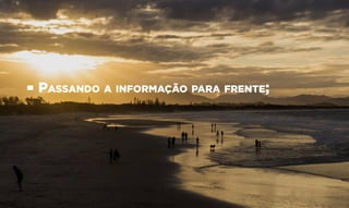 • Passando a informação para frente;
 