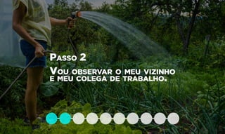 Passo 2
Vou observar o meu vizinho
e meu colega de trabalho.
 