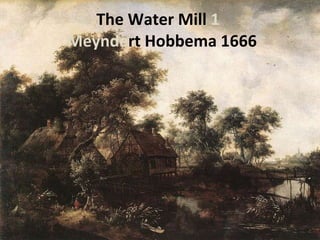 The Water Mill  1     Meynde rt Hobbema 1666 