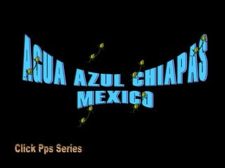 AGUA AZUL CHIAPAS MEXICO Click Pps Series 