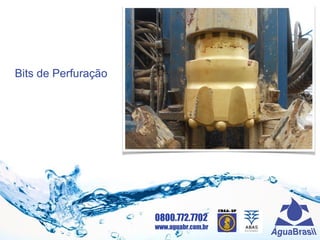 0800.772.7702
www.aguabr.com.br
Bits de Perfuração
 