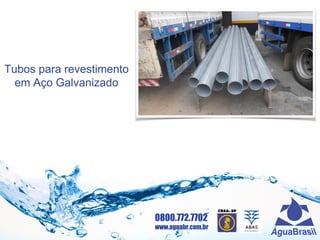 0800.772.7702
www.aguabr.com.br
Tubos para revestimento
em Aço Galvanizado
 