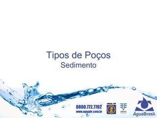 0800.772.7702
www.aguabr.com.br
Tipos de Poços
Sedimento
 
