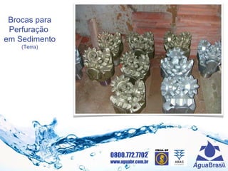 0800.772.7702
www.aguabr.com.br
Brocas para
Perfuração
em Sedimento
(Terra)
 